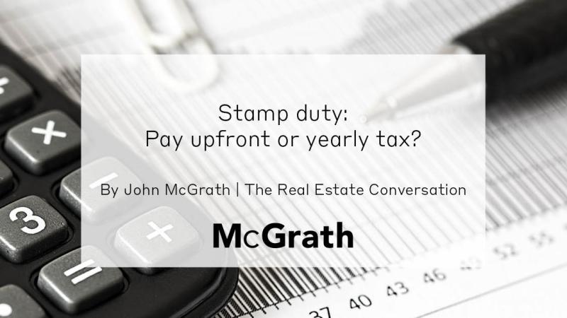 John McGrath Newsletter – Stamp Duty: Pay Upfront or Yearly Tax? John McGrath Newsletter – Stamp Duty: Pay Upfront or Yearly Tax?